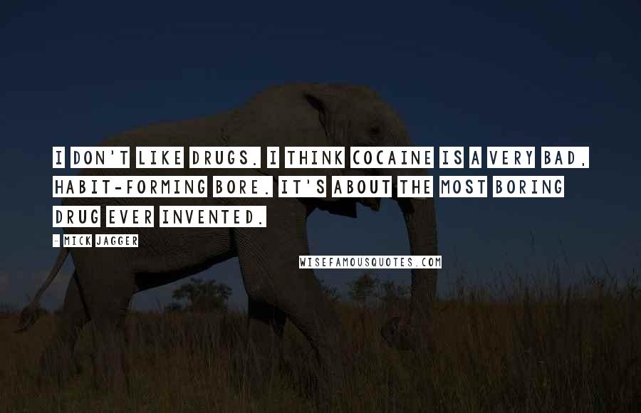 Mick Jagger Quotes: I don't like drugs. I think cocaine is a very bad, habit-forming bore. It's about the most boring drug ever invented.