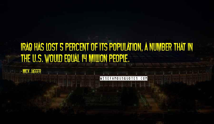 Mick Jagger Quotes: Iraq has lost 5 percent of its population, a number that in the U.S. would equal 14 million people.