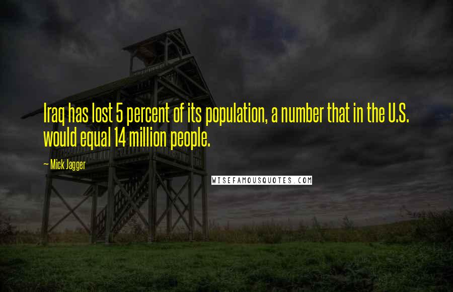 Mick Jagger Quotes: Iraq has lost 5 percent of its population, a number that in the U.S. would equal 14 million people.