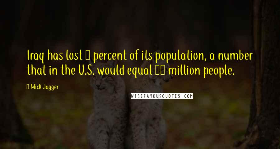 Mick Jagger Quotes: Iraq has lost 5 percent of its population, a number that in the U.S. would equal 14 million people.