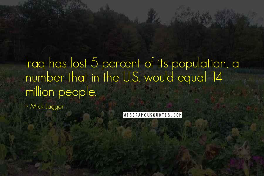 Mick Jagger Quotes: Iraq has lost 5 percent of its population, a number that in the U.S. would equal 14 million people.