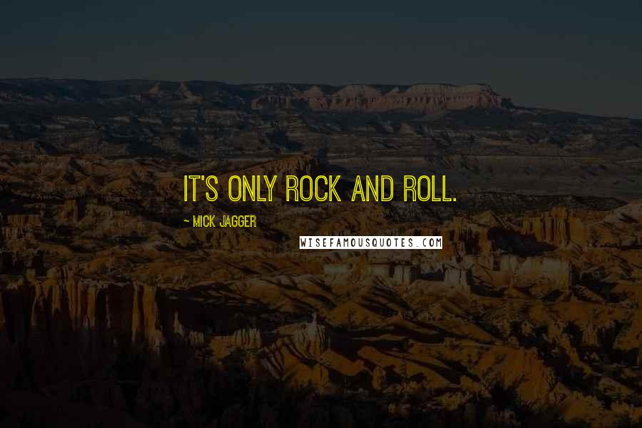 Mick Jagger Quotes: It's Only Rock and Roll.