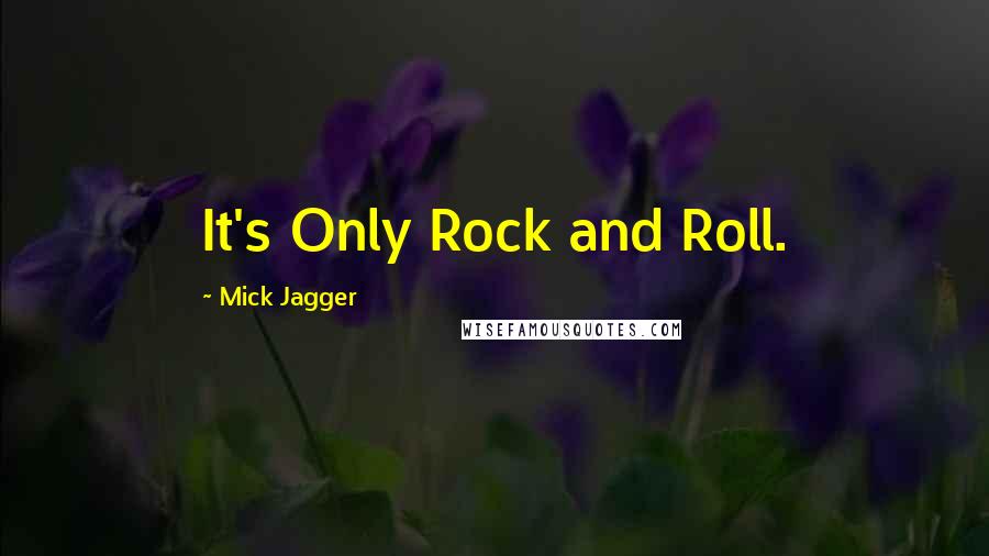 Mick Jagger Quotes: It's Only Rock and Roll.