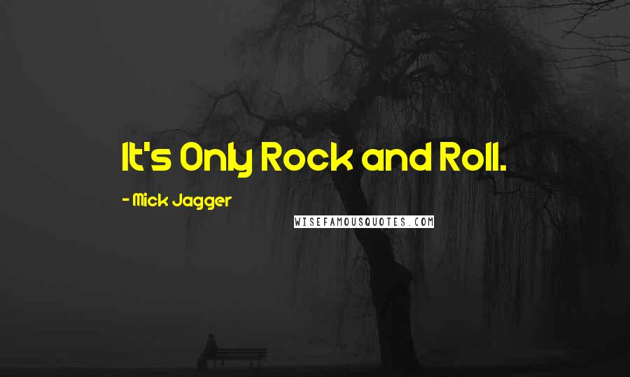 Mick Jagger Quotes: It's Only Rock and Roll.