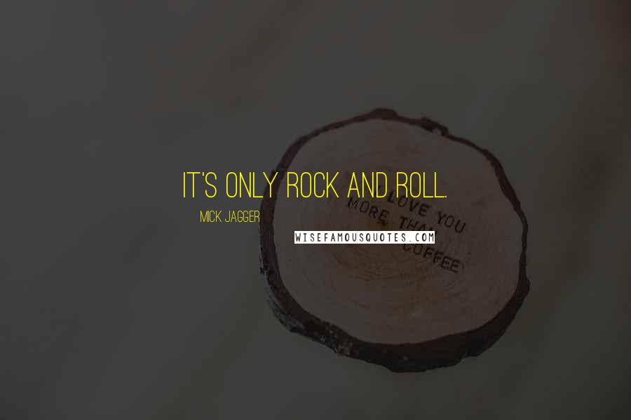 Mick Jagger Quotes: It's Only Rock and Roll.