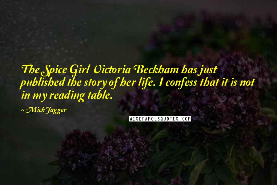 Mick Jagger Quotes: The Spice Girl Victoria Beckham has just published the story of her life. I confess that it is not in my reading table.