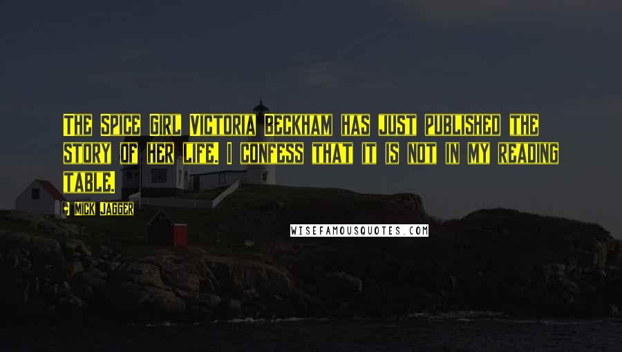Mick Jagger Quotes: The Spice Girl Victoria Beckham has just published the story of her life. I confess that it is not in my reading table.