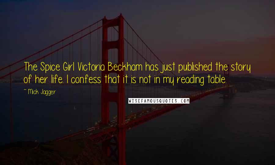 Mick Jagger Quotes: The Spice Girl Victoria Beckham has just published the story of her life. I confess that it is not in my reading table.