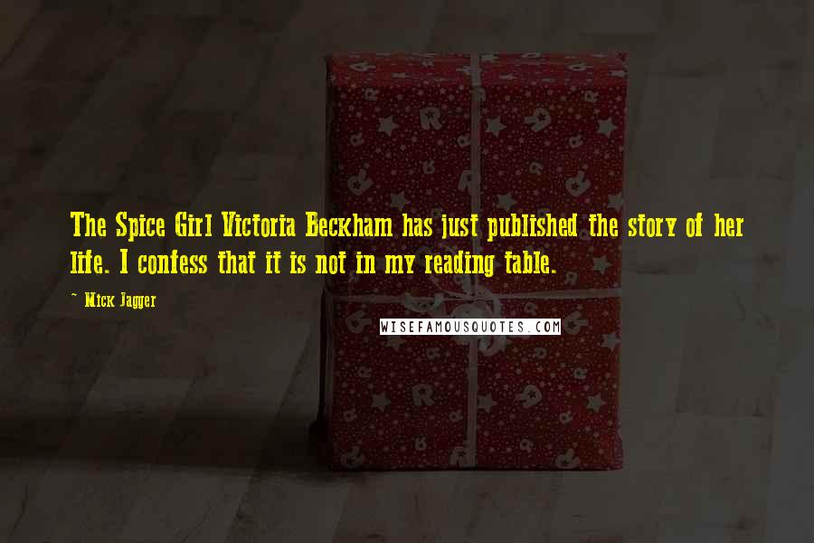 Mick Jagger Quotes: The Spice Girl Victoria Beckham has just published the story of her life. I confess that it is not in my reading table.