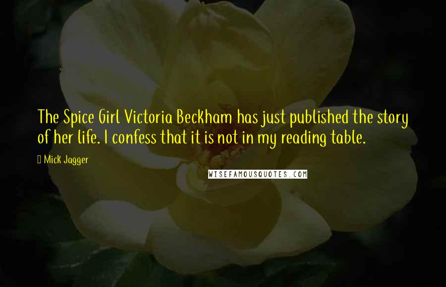 Mick Jagger Quotes: The Spice Girl Victoria Beckham has just published the story of her life. I confess that it is not in my reading table.