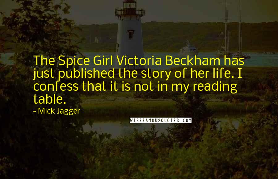 Mick Jagger Quotes: The Spice Girl Victoria Beckham has just published the story of her life. I confess that it is not in my reading table.