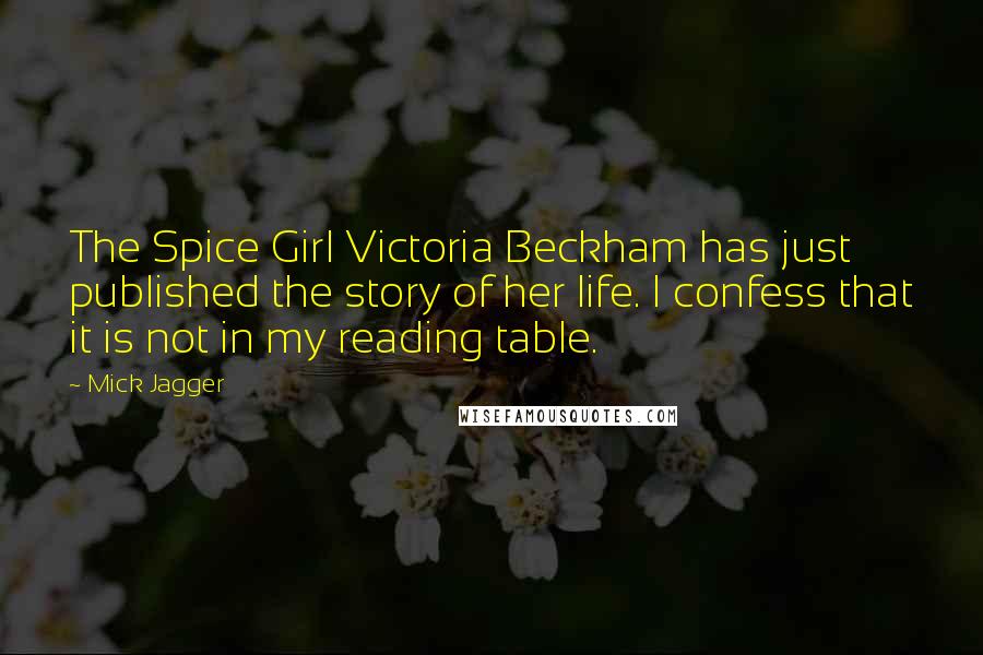 Mick Jagger Quotes: The Spice Girl Victoria Beckham has just published the story of her life. I confess that it is not in my reading table.