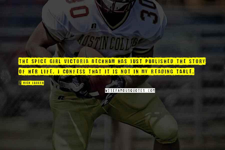 Mick Jagger Quotes: The Spice Girl Victoria Beckham has just published the story of her life. I confess that it is not in my reading table.