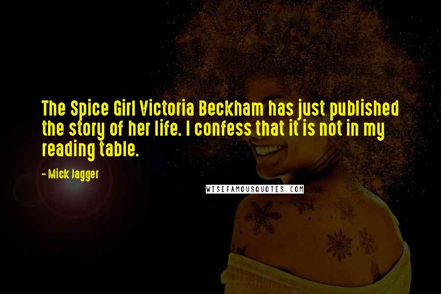 Mick Jagger Quotes: The Spice Girl Victoria Beckham has just published the story of her life. I confess that it is not in my reading table.