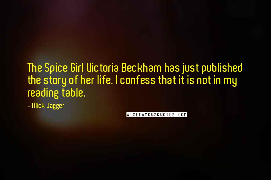 Mick Jagger Quotes: The Spice Girl Victoria Beckham has just published the story of her life. I confess that it is not in my reading table.