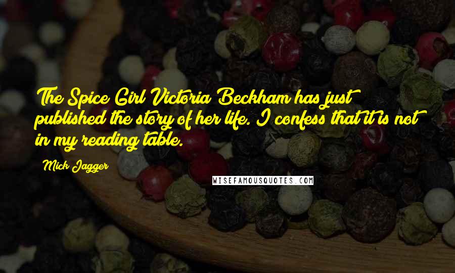 Mick Jagger Quotes: The Spice Girl Victoria Beckham has just published the story of her life. I confess that it is not in my reading table.