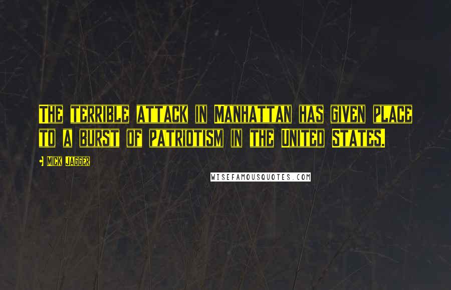 Mick Jagger Quotes: The terrible attack in Manhattan has given place to a burst of patriotism in the United States.