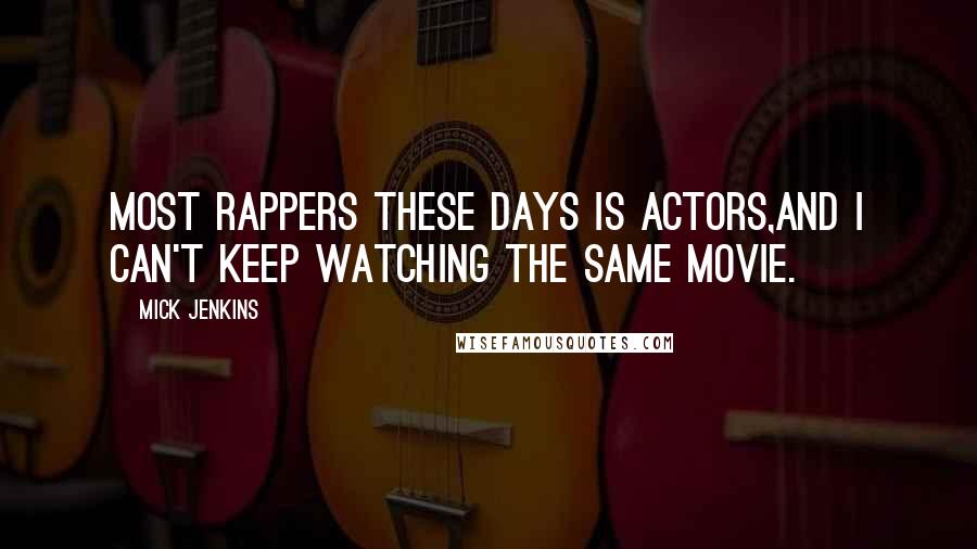 Mick Jenkins Quotes: Most rappers these days is actors,And I can't keep watching the same movie.
