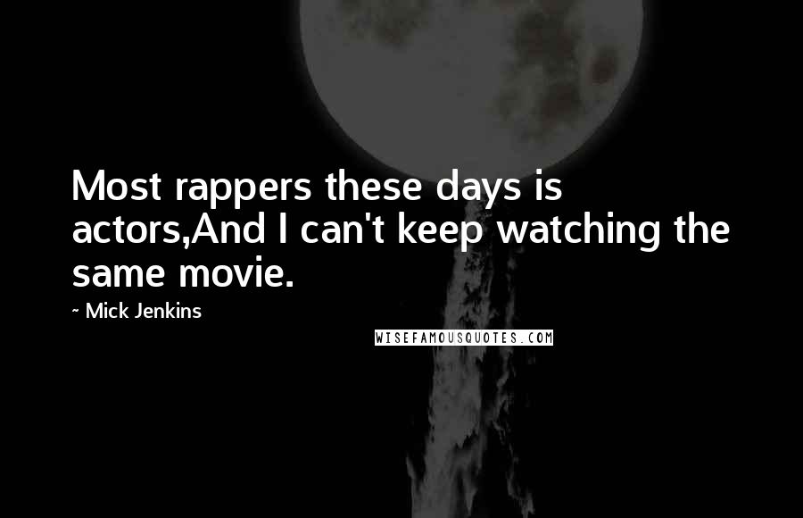 Mick Jenkins Quotes: Most rappers these days is actors,And I can't keep watching the same movie.