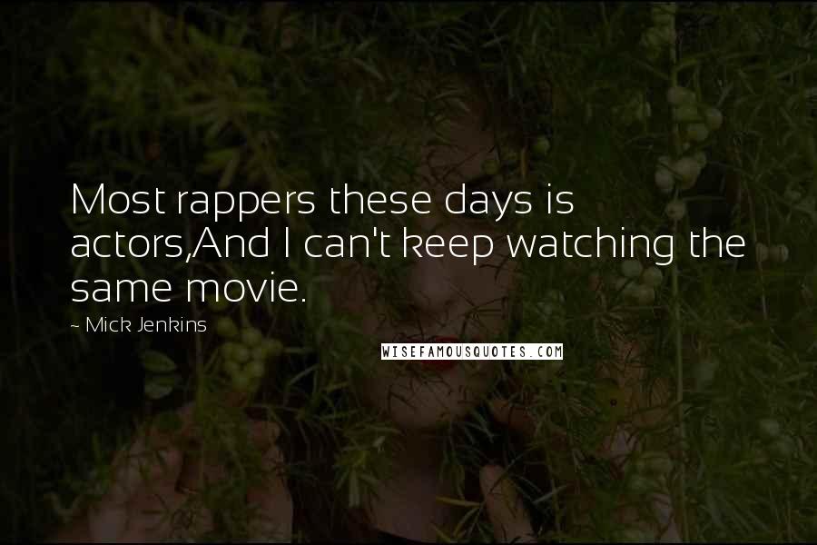 Mick Jenkins Quotes: Most rappers these days is actors,And I can't keep watching the same movie.