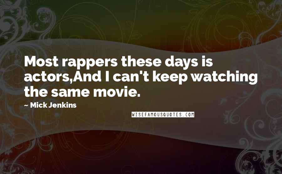 Mick Jenkins Quotes: Most rappers these days is actors,And I can't keep watching the same movie.