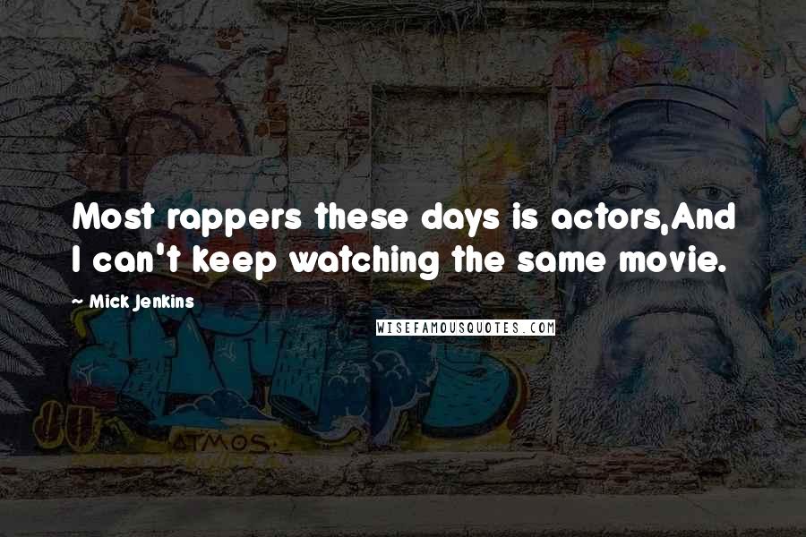 Mick Jenkins Quotes: Most rappers these days is actors,And I can't keep watching the same movie.