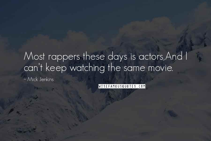 Mick Jenkins Quotes: Most rappers these days is actors,And I can't keep watching the same movie.