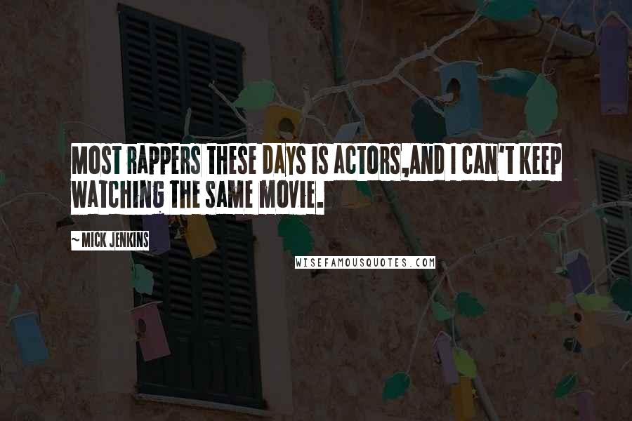 Mick Jenkins Quotes: Most rappers these days is actors,And I can't keep watching the same movie.