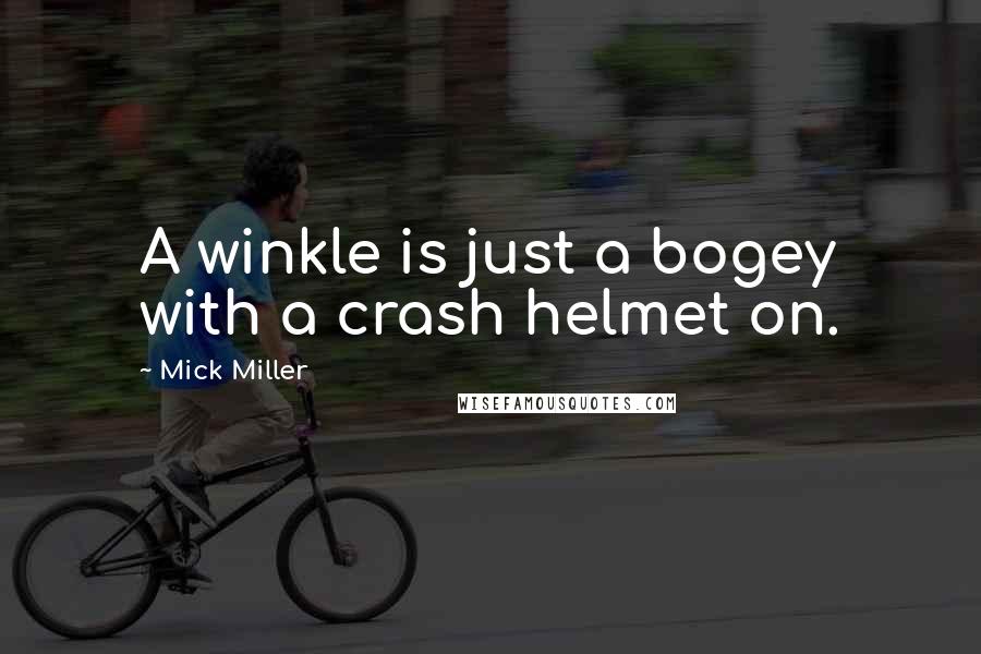 Mick Miller Quotes: A winkle is just a bogey with a crash helmet on.