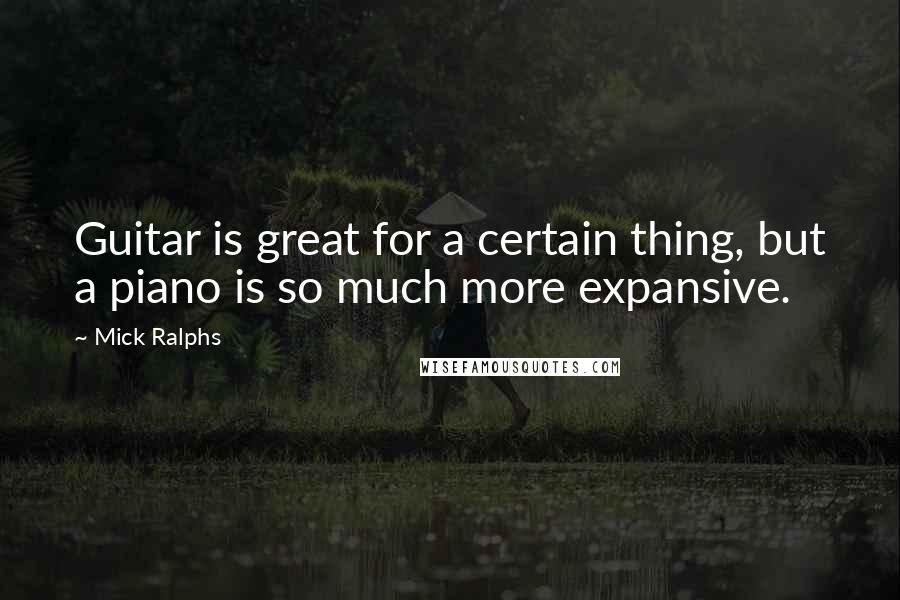 Mick Ralphs Quotes: Guitar is great for a certain thing, but a piano is so much more expansive.