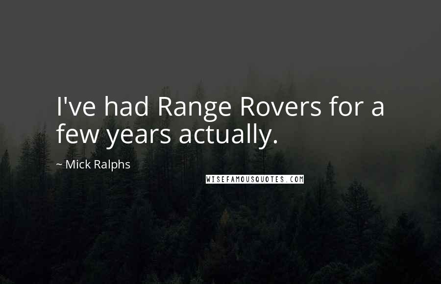 Mick Ralphs Quotes: I've had Range Rovers for a few years actually.
