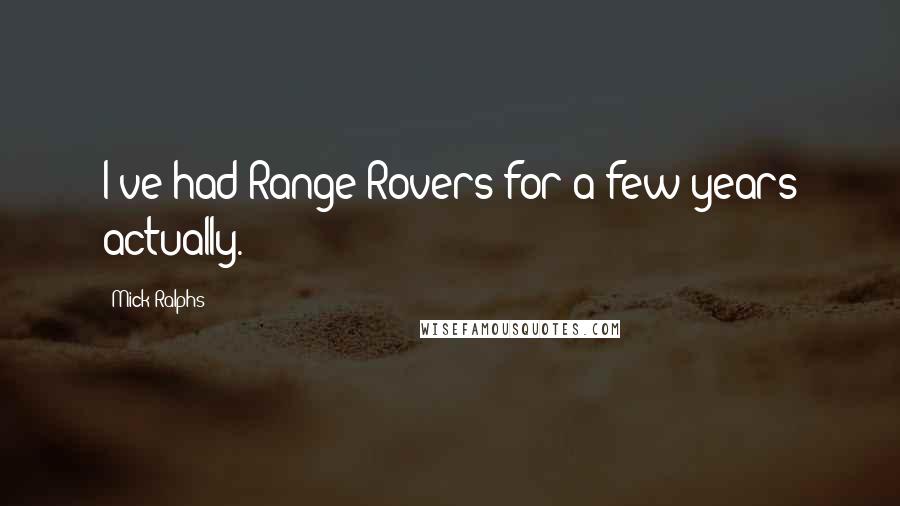 Mick Ralphs Quotes: I've had Range Rovers for a few years actually.