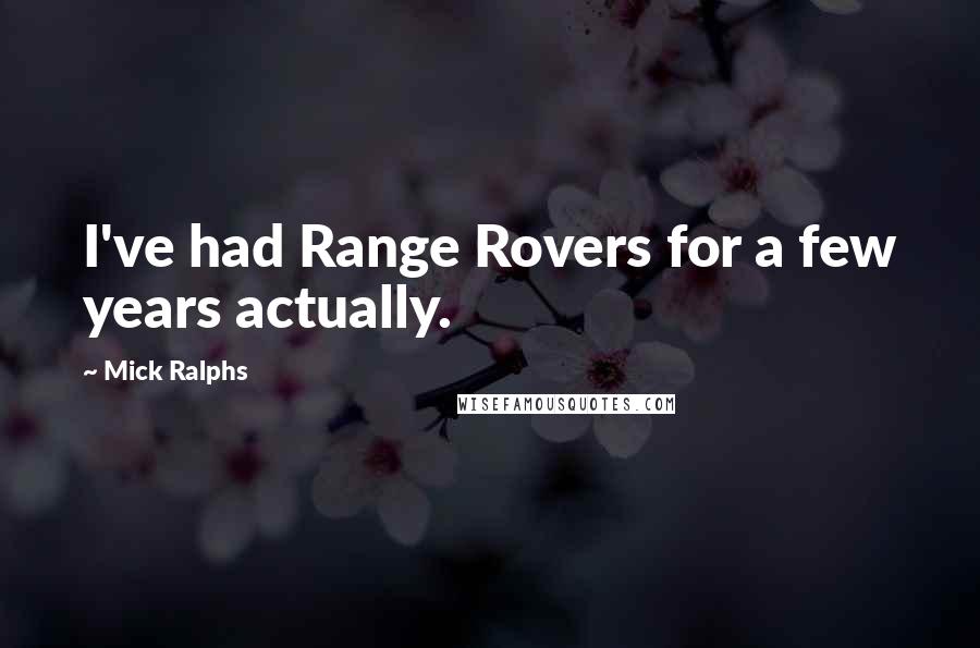 Mick Ralphs Quotes: I've had Range Rovers for a few years actually.