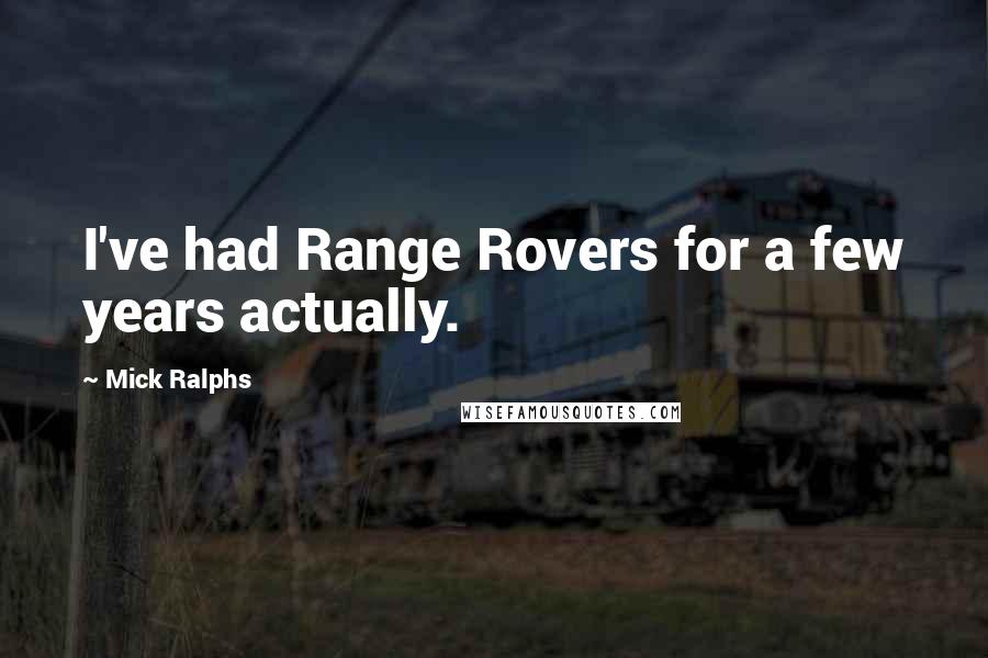 Mick Ralphs Quotes: I've had Range Rovers for a few years actually.