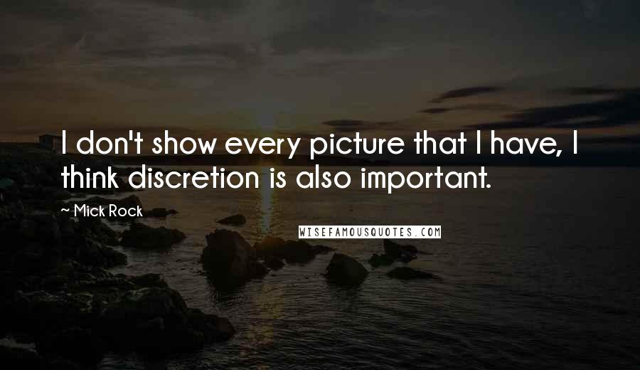 Mick Rock Quotes: I don't show every picture that I have, I think discretion is also important.