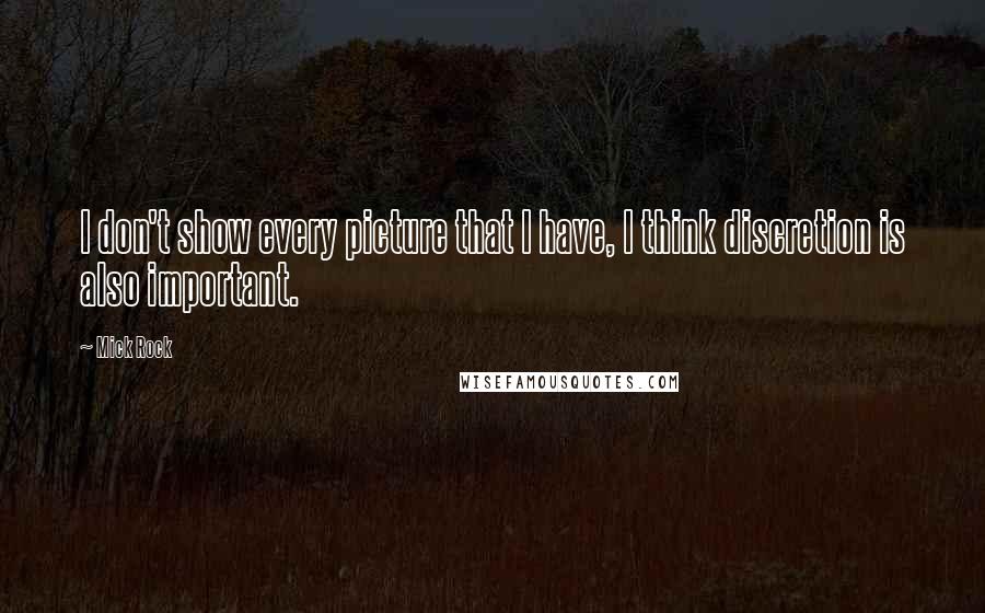 Mick Rock Quotes: I don't show every picture that I have, I think discretion is also important.