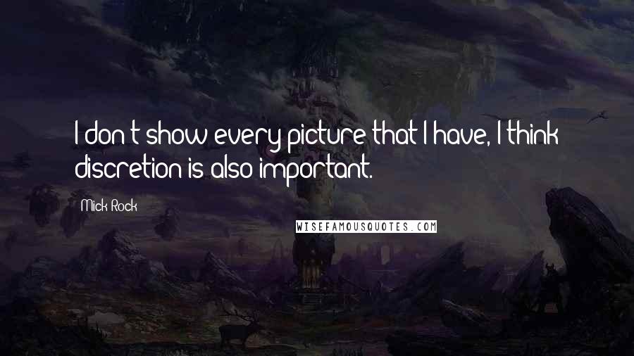 Mick Rock Quotes: I don't show every picture that I have, I think discretion is also important.