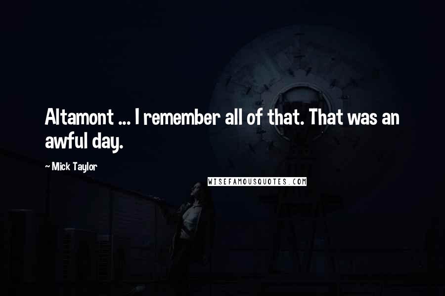Mick Taylor Quotes: Altamont ... I remember all of that. That was an awful day.