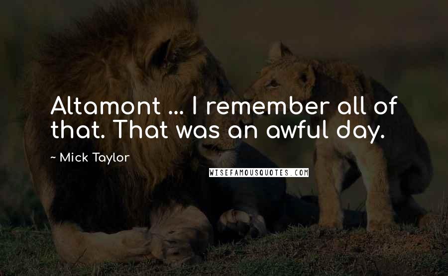 Mick Taylor Quotes: Altamont ... I remember all of that. That was an awful day.