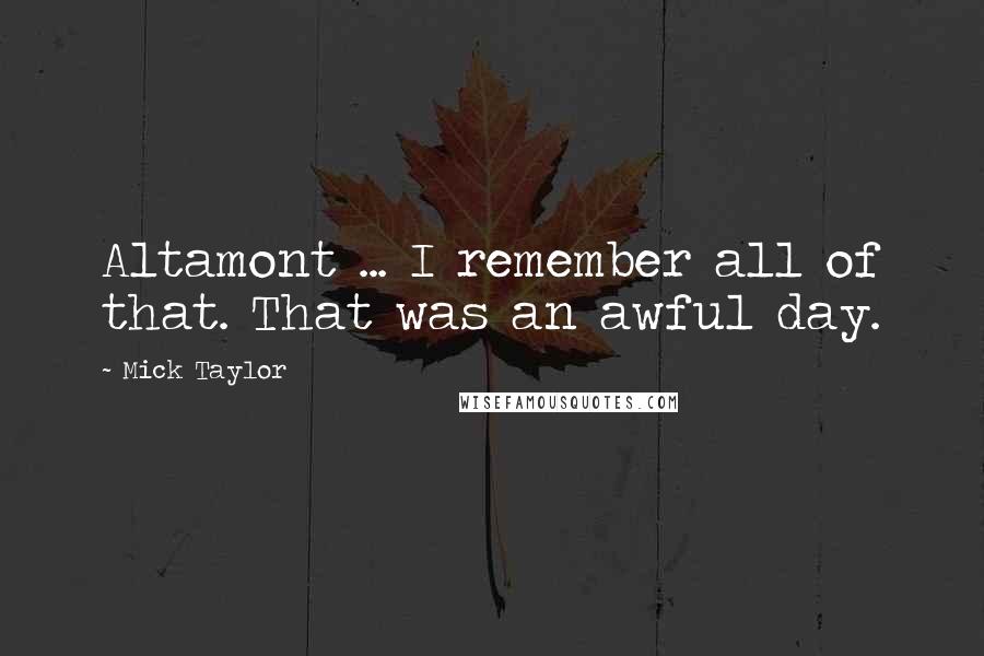 Mick Taylor Quotes: Altamont ... I remember all of that. That was an awful day.