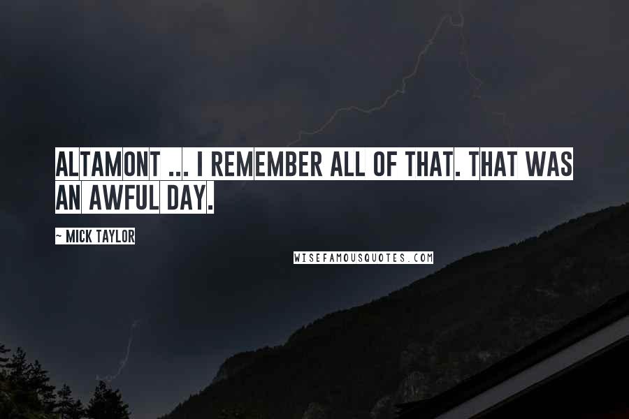 Mick Taylor Quotes: Altamont ... I remember all of that. That was an awful day.