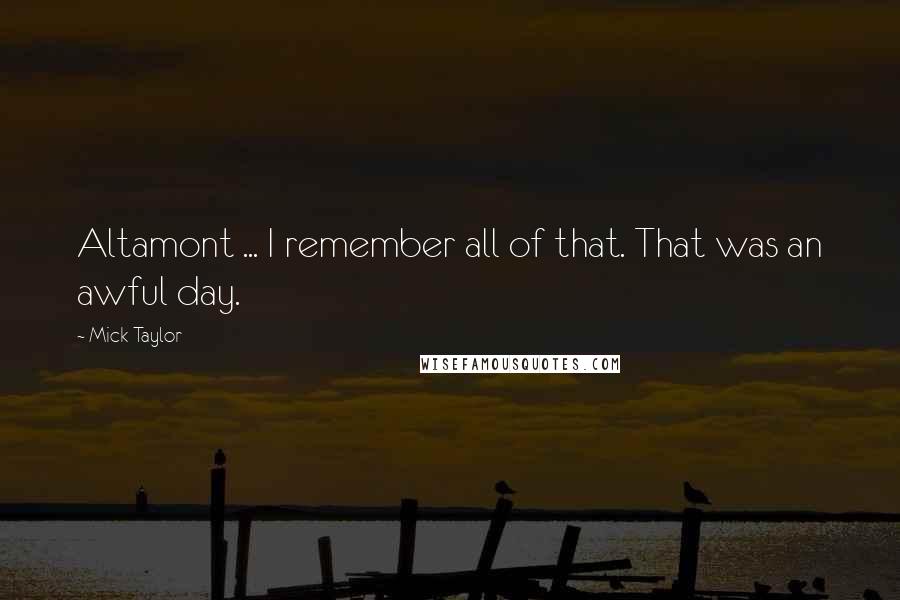 Mick Taylor Quotes: Altamont ... I remember all of that. That was an awful day.