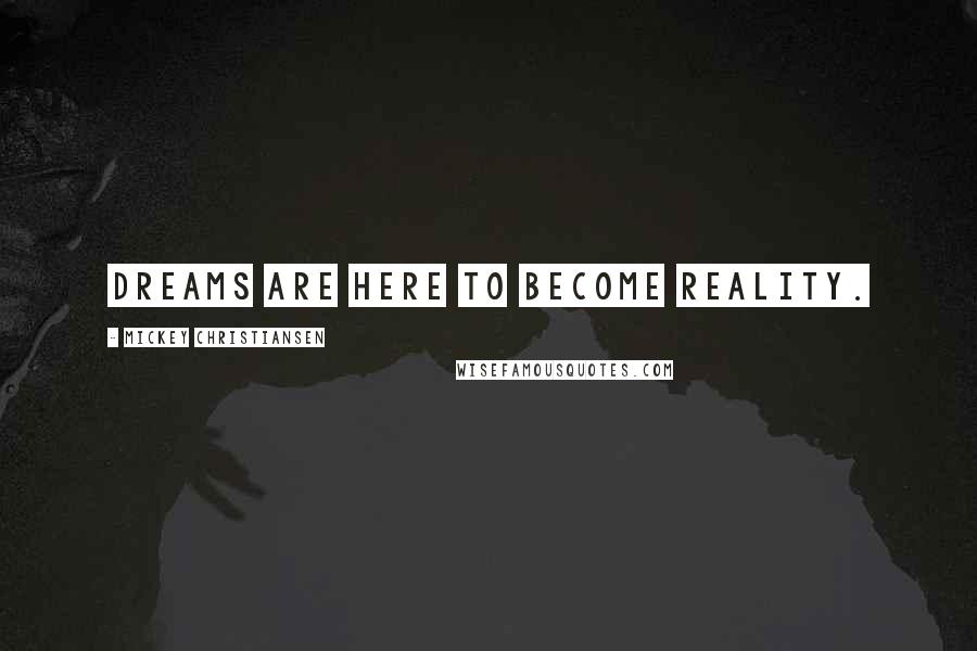Mickey Christiansen Quotes: DREAMS ARE HERE TO BECOME REALITY.