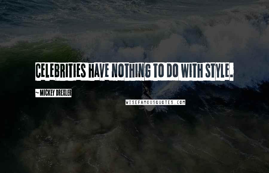 Mickey Drexler Quotes: Celebrities have nothing to do with style.