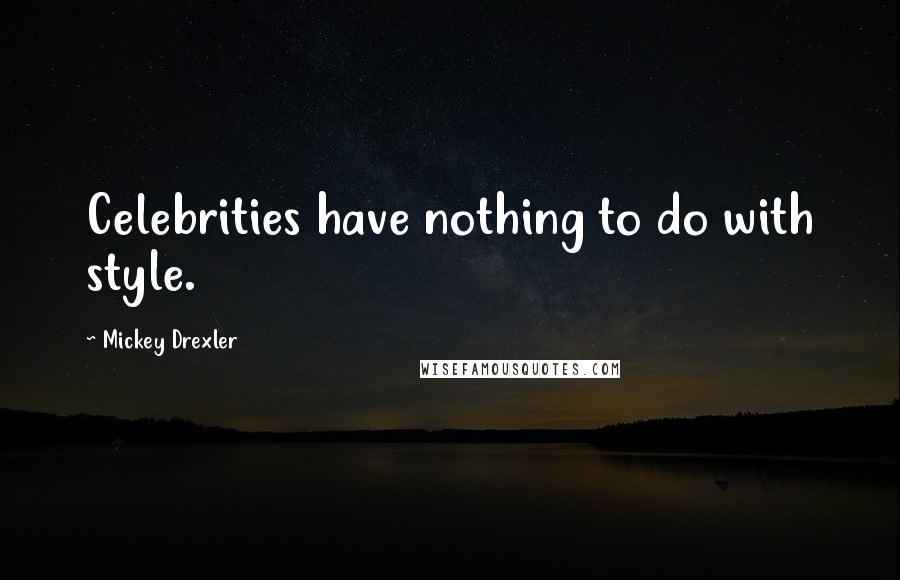 Mickey Drexler Quotes: Celebrities have nothing to do with style.