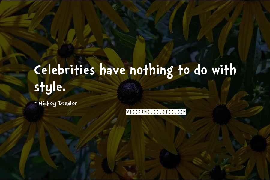 Mickey Drexler Quotes: Celebrities have nothing to do with style.