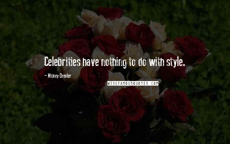 Mickey Drexler Quotes: Celebrities have nothing to do with style.