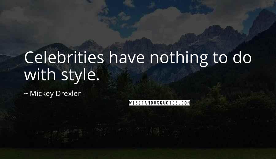 Mickey Drexler Quotes: Celebrities have nothing to do with style.