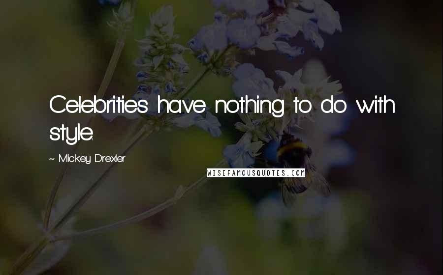 Mickey Drexler Quotes: Celebrities have nothing to do with style.