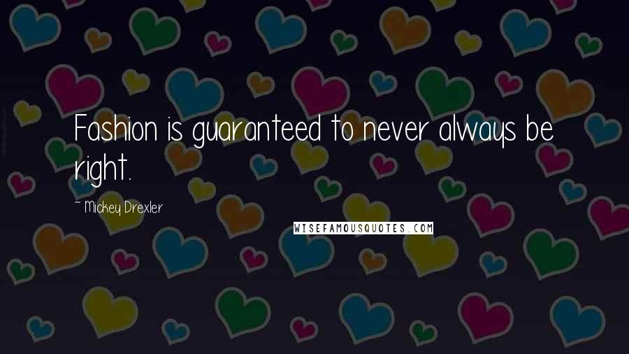 Mickey Drexler Quotes: Fashion is guaranteed to never always be right.